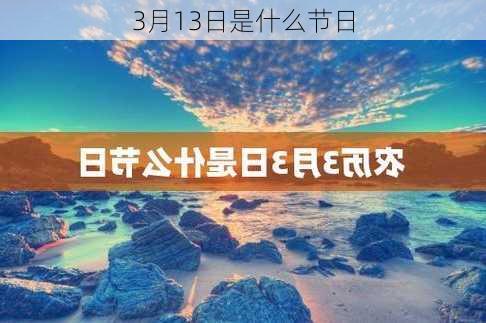 3月13日是什么节日