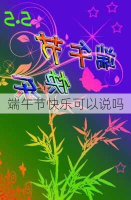 端午节快乐可以说吗