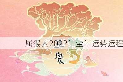 属猴人2022年全年运势运程