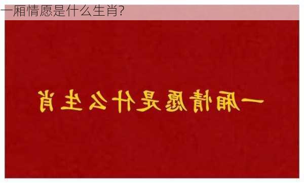 一厢情愿是什么生肖?