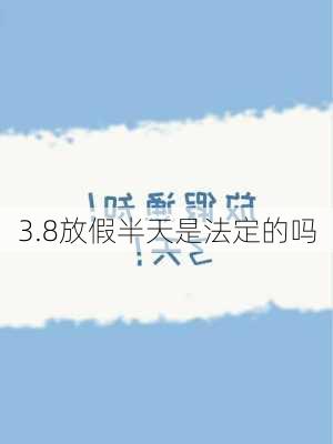 3.8放假半天是法定的吗