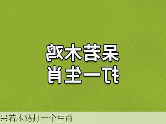 呆若木鸡打一个生肖