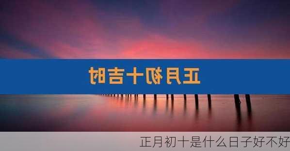 正月初十是什么日子好不好