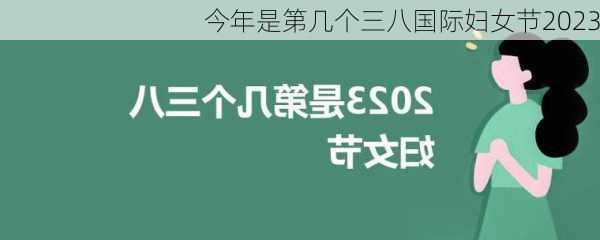 今年是第几个三八国际妇女节2023