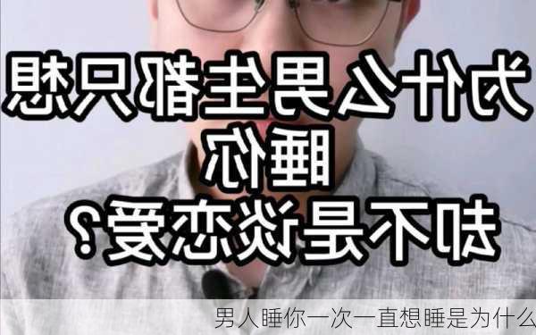 男人睡你一次一直想睡是为什么