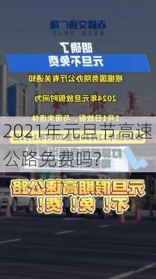 2021年元旦节高速公路免费吗?