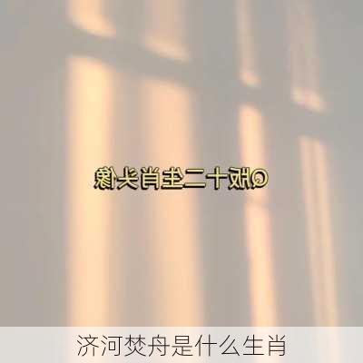 济河焚舟是什么生肖