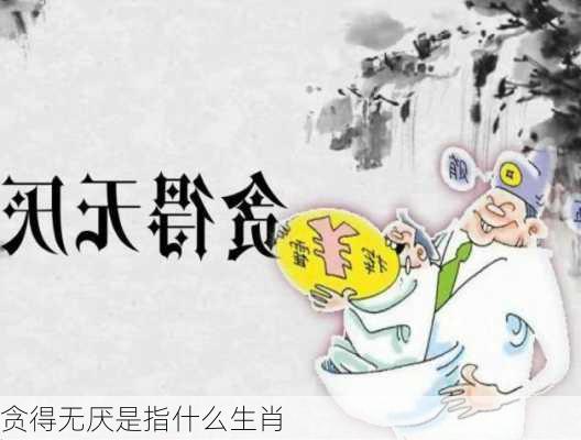 贪得无厌是指什么生肖