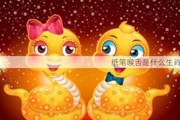 纸笔喉舌是什么生肖