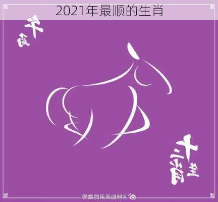 2021年最顺的生肖