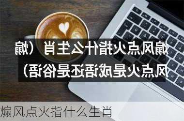 煽风点火指什么生肖