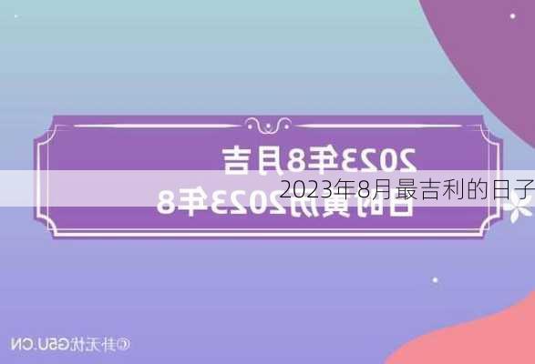 2023年8月最吉利的日子