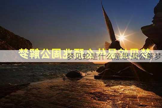 梦见蛇是什么意思 周公解梦