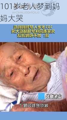 101岁老人梦到妈妈大哭