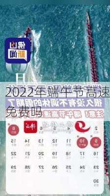 2022年端午节高速免费吗