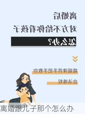 离婚跟儿子那个怎么办