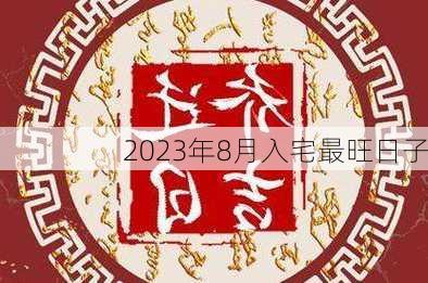 2023年8月入宅最旺日子