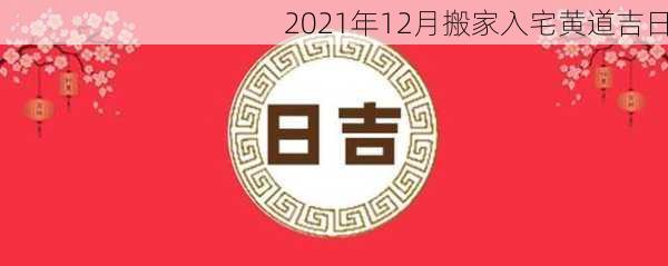 2021年12月搬家入宅黄道吉日